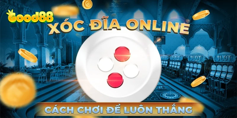 Cách chơi xóc đĩa online tại Good88, mẹo chơi hiệu quả.